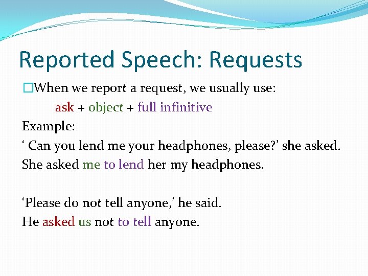 Reported Speech: Requests �When we report a request, we usually use: ask + object Reported Speech: Requests �When we report a request, we usually use: ask + object