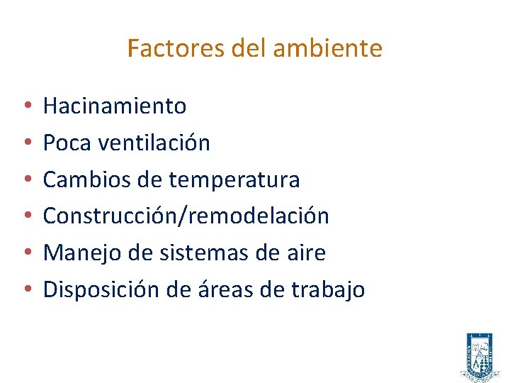 Factores del ambiente • • • Hacinamiento Poca ventilación Cambios de temperatura Construcción/remodelación Manejo