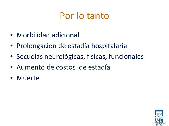 Por lo tanto • • • Morbilidad adicional Prolongación de estadía hospitalaria Secuelas neurológicas,