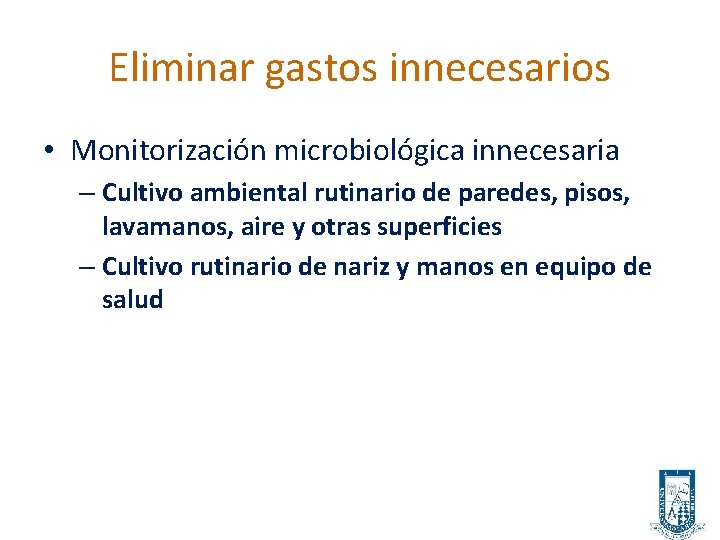 Eliminar gastos innecesarios • Monitorización microbiológica innecesaria – Cultivo ambiental rutinario de paredes, pisos,