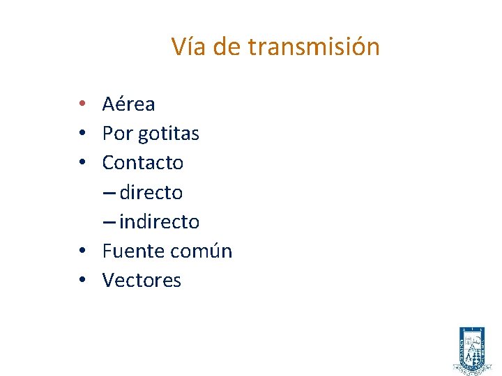 Vía de transmisión • Aérea • Por gotitas • Contacto – directo – indirecto