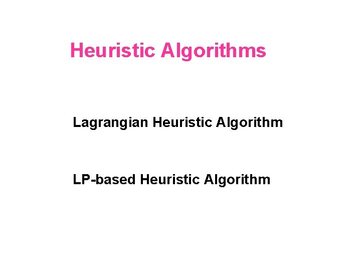 Heuristic Algorithms Lagrangian Heuristic Algorithm LP-based Heuristic Algorithm 