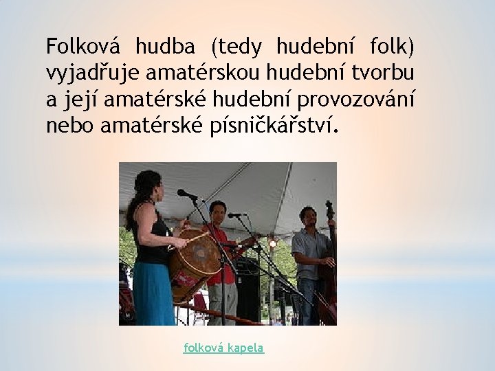 Folková hudba (tedy hudební folk) vyjadřuje amatérskou hudební tvorbu a její amatérské hudební provozování