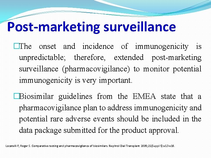 Post-marketing surveillance �The onset and incidence of immunogenicity is unpredictable; therefore, extended post-marketing surveillance Post-marketing surveillance �The onset and incidence of immunogenicity is unpredictable; therefore, extended post-marketing surveillance