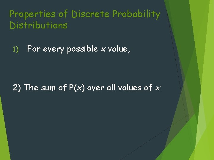 Properties of Discrete Probability Distributions 1) For every possible x value, 2) The sum