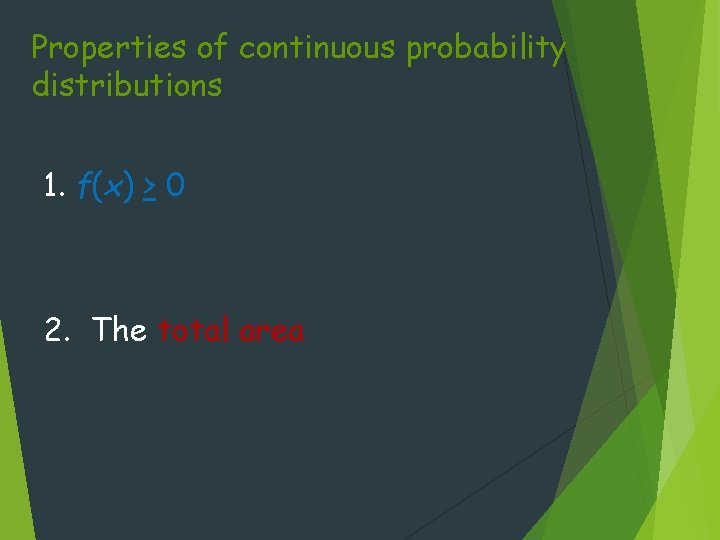 Properties of continuous probability distributions 1. f(x) > 0 2. The total area 