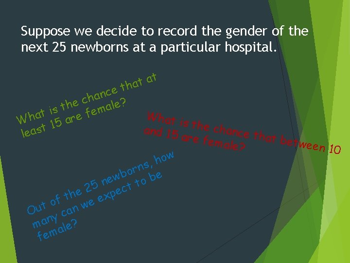 Suppose we decide to record the gender of the next 25 newborns at a