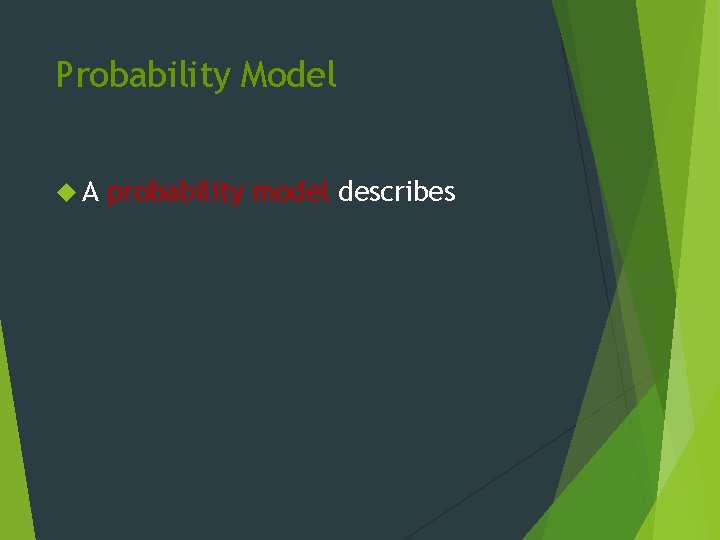 Probability Model A probability model describes 