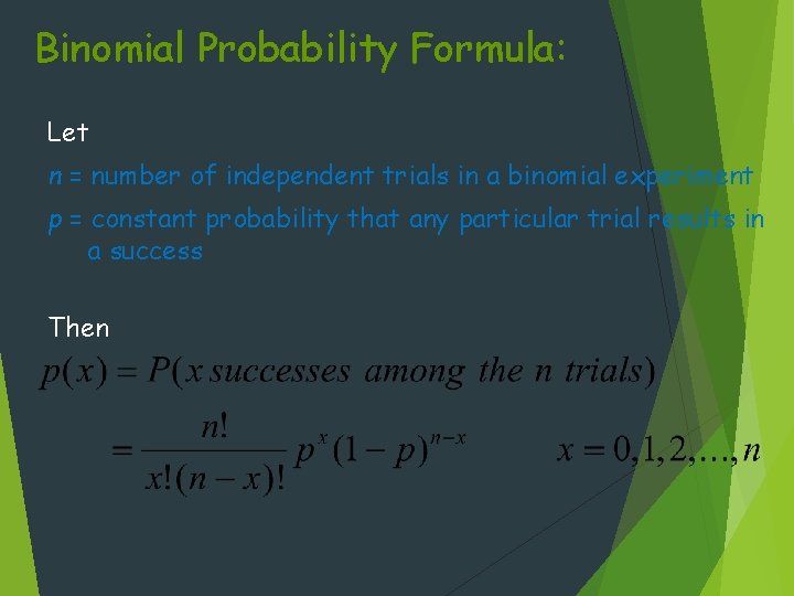 Binomial Probability Formula: Let n = number of independent trials in a binomial experiment