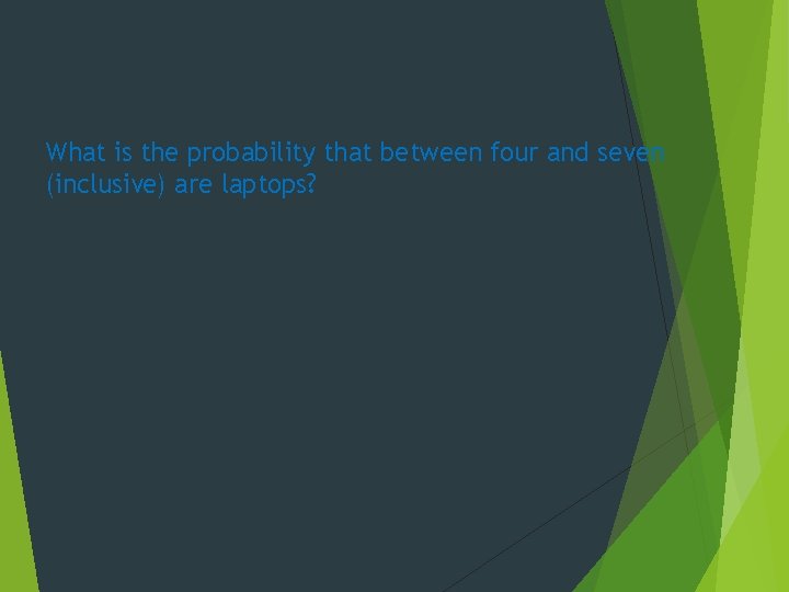 What is the probability that between four and seven (inclusive) are laptops? 