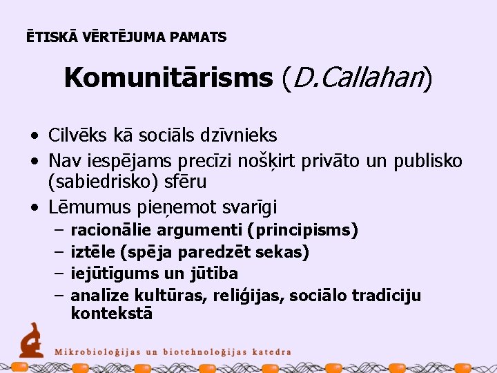 ĒTISKĀ VĒRTĒJUMA PAMATS Komunitārisms (D. Callahan) • Cilvēks kā sociāls dzīvnieks • Nav iespējams