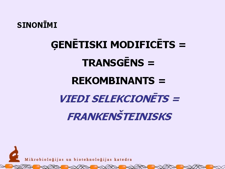 SINONĪMI ĢENĒTISKI MODIFICĒTS = TRANSGĒNS = REKOMBINANTS = VIEDI SELEKCIONĒTS = FRANKENŠTEINISKS 