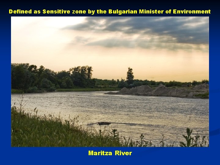 Defined as Sensitive zone by the Bulgarian Minister of Environment Maritza River 