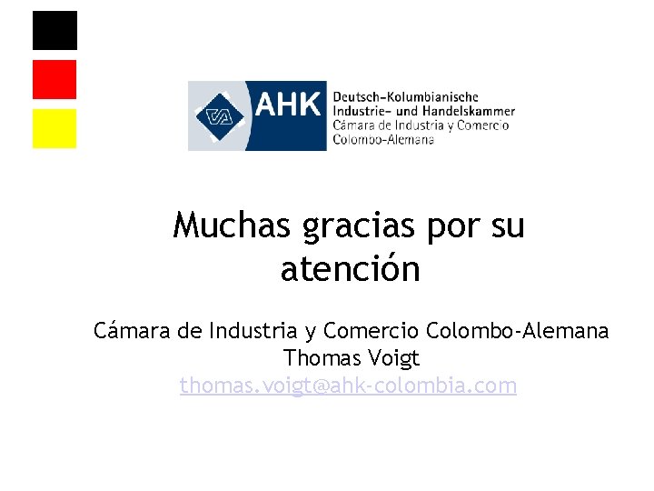 Muchas gracias por su atención Cámara de Industria y Comercio Colombo-Alemana Thomas Voigt thomas.