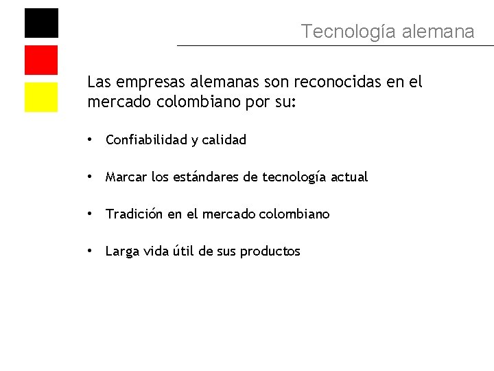 Tecnología alemana Las empresas alemanas son reconocidas en el mercado colombiano por su: •