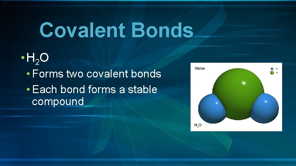 Covalent Bonds • H 2 O • Forms two covalent bonds • Each bond
