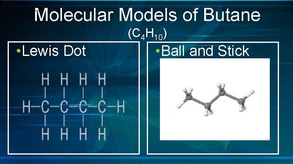 Molecular Models of Butane (C 4 H 10) • Lewis Dot • Ball and