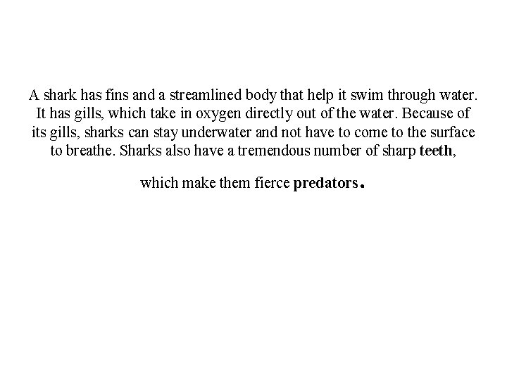 A shark has fins and a streamlined body that help it swim through water.