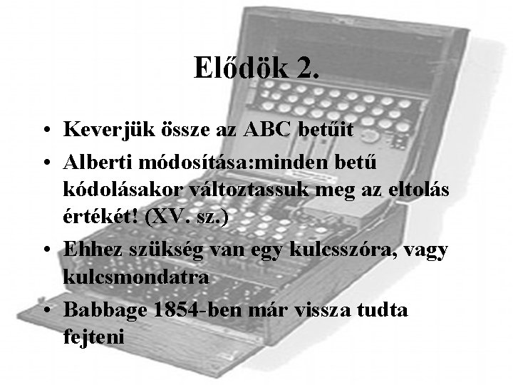 Elődök 2. • Keverjük össze az ABC betűit • Alberti módosítása: minden betű kódolásakor