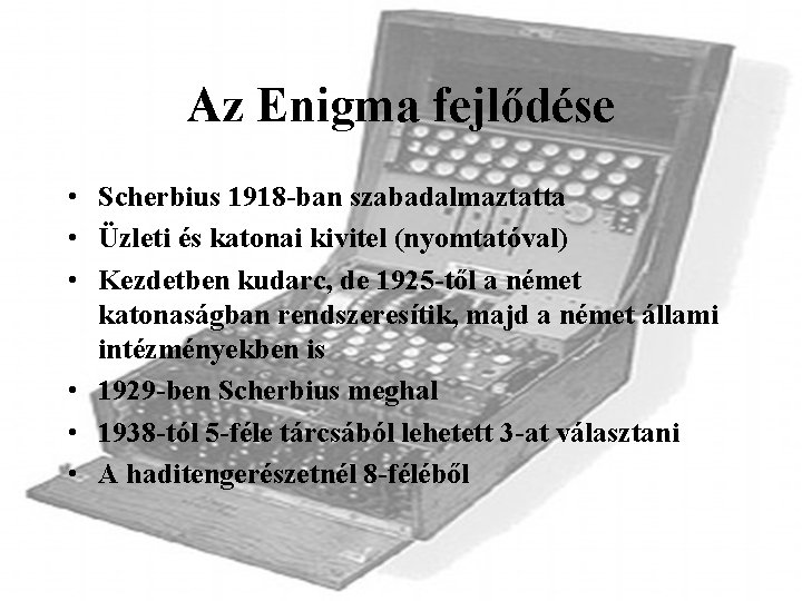 Az Enigma fejlődése • Scherbius 1918 -ban szabadalmaztatta • Üzleti és katonai kivitel (nyomtatóval)