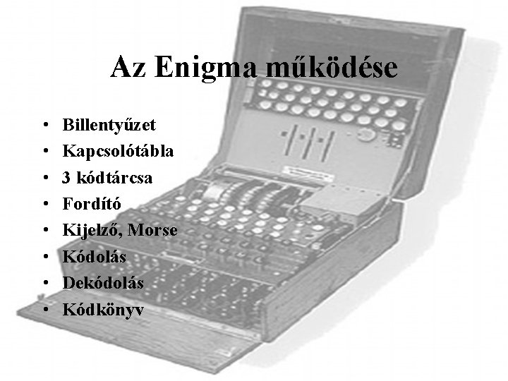 Az Enigma működése • • Billentyűzet Kapcsolótábla 3 kódtárcsa Fordító Kijelző, Morse Kódolás Dekódolás