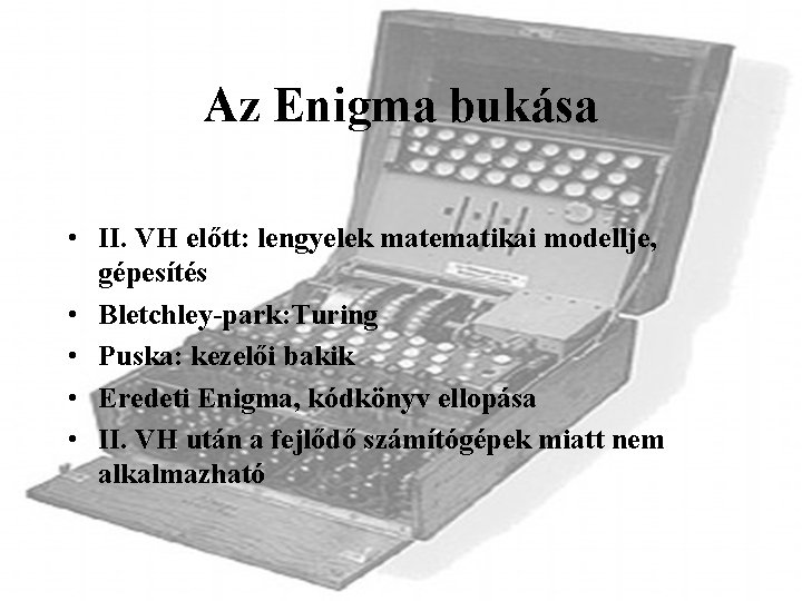 Az Enigma bukása • II. VH előtt: lengyelek matematikai modellje, gépesítés • Bletchley-park: Turing