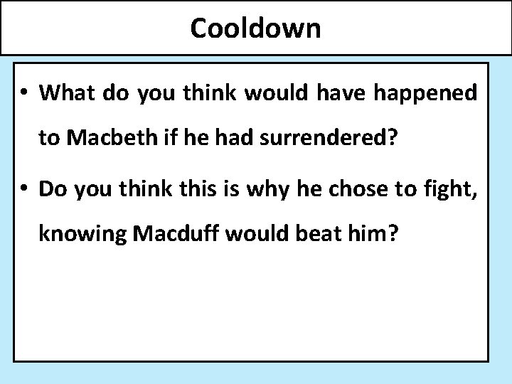 Cooldown • What do you think would have happened to Macbeth if he had