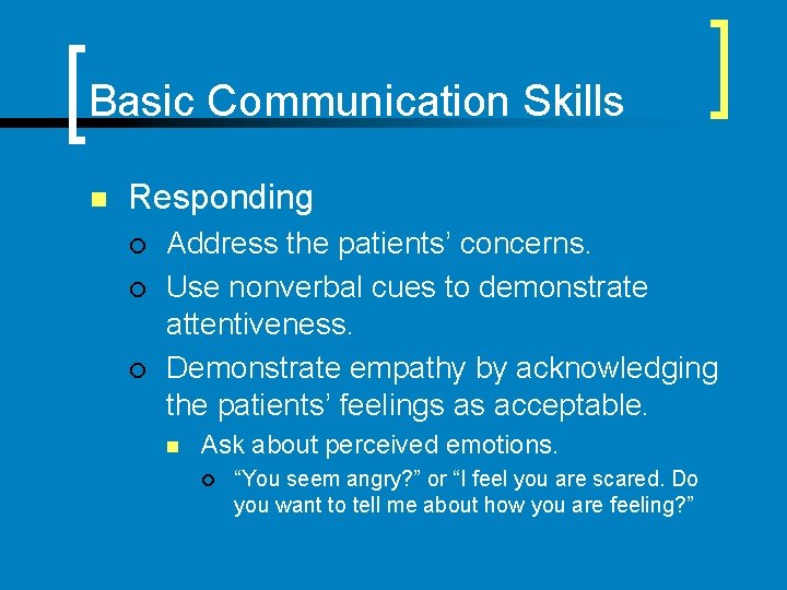 Basic Communication Skills n Responding ¡ ¡ ¡ Address the patients’ concerns. Use nonverbal
