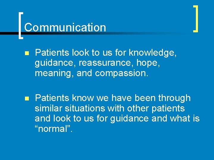 Communication n Patients look to us for knowledge, guidance, reassurance, hope, meaning, and compassion.