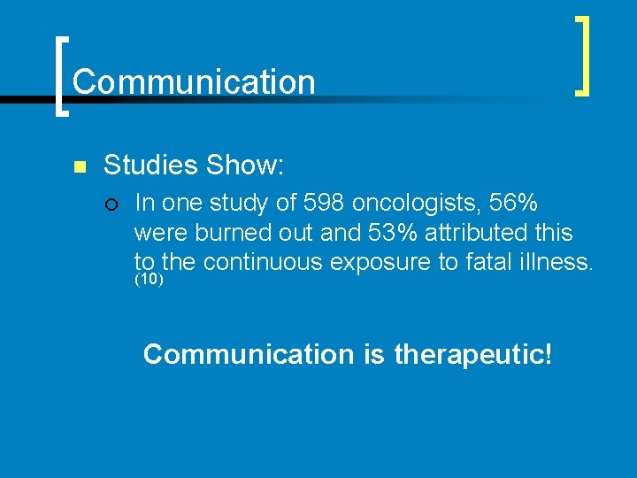 Communication n Studies Show: ¡ In one study of 598 oncologists, 56% were burned