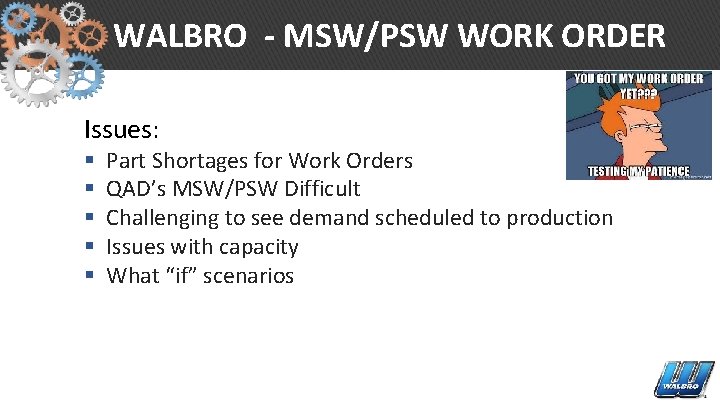 WALBRO - MSW/PSW WORK ORDER Issues: § § § Part Shortages for Work Orders