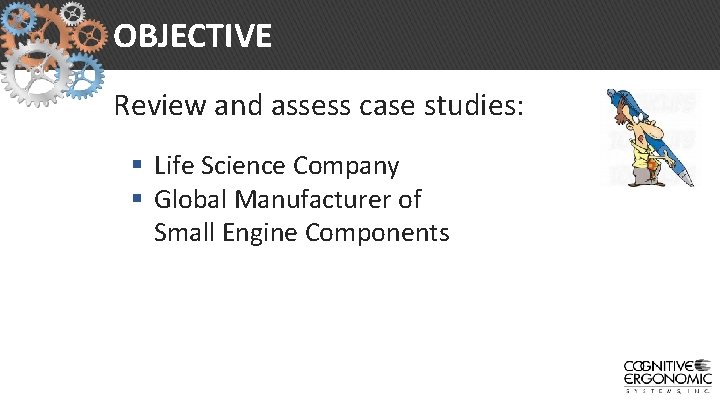 OBJECTIVE Review and assess case studies: § Life Science Company § Global Manufacturer of