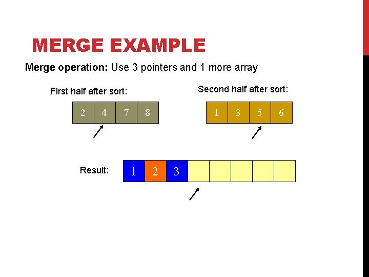 MERGE EXAMPLE Merge operation: Use 3 pointers and 1 more array Second half after MERGE EXAMPLE Merge operation: Use 3 pointers and 1 more array Second half after