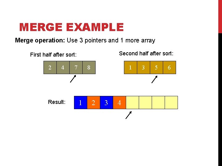 MERGE EXAMPLE Merge operation: Use 3 pointers and 1 more array Second half after MERGE EXAMPLE Merge operation: Use 3 pointers and 1 more array Second half after