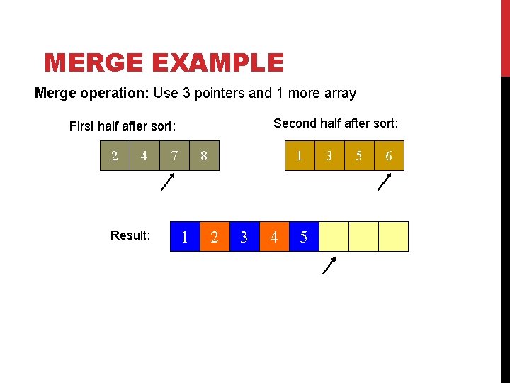 MERGE EXAMPLE Merge operation: Use 3 pointers and 1 more array Second half after MERGE EXAMPLE Merge operation: Use 3 pointers and 1 more array Second half after