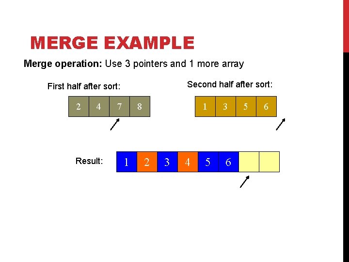 MERGE EXAMPLE Merge operation: Use 3 pointers and 1 more array Second half after MERGE EXAMPLE Merge operation: Use 3 pointers and 1 more array Second half after