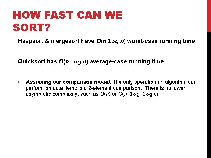 HOW FAST CAN WE SORT? Heapsort & mergesort have O(n log n) worst-case running HOW FAST CAN WE SORT? Heapsort & mergesort have O(n log n) worst-case running