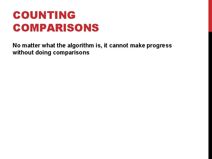 COUNTING COMPARISONS No matter what the algorithm is, it cannot make progress without doing COUNTING COMPARISONS No matter what the algorithm is, it cannot make progress without doing