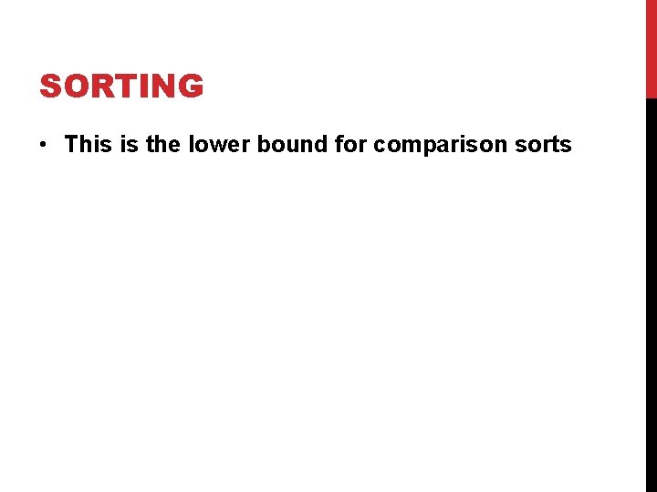SORTING • This is the lower bound for comparison sorts SORTING • This is the lower bound for comparison sorts