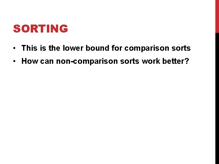 SORTING • This is the lower bound for comparison sorts • How can non-comparison SORTING • This is the lower bound for comparison sorts • How can non-comparison
