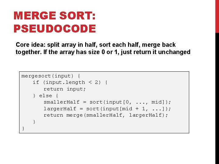 MERGE SORT: PSEUDOCODE Core idea: split array in half, sort each half, merge back MERGE SORT: PSEUDOCODE Core idea: split array in half, sort each half, merge back
