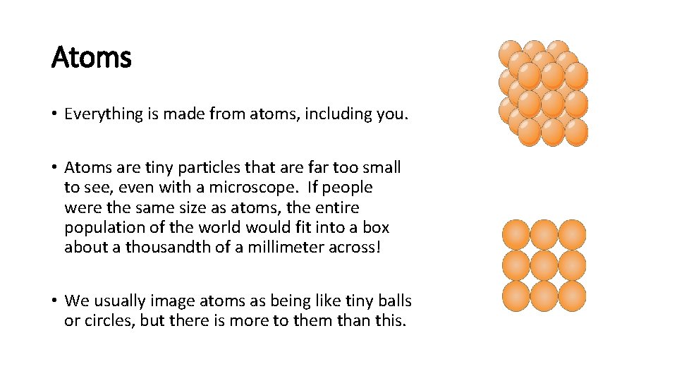 Atoms • Everything is made from atoms, including you. • Atoms are tiny particles