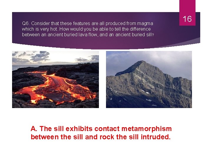 Q 6. Consider that these features are all produced from magma which is very