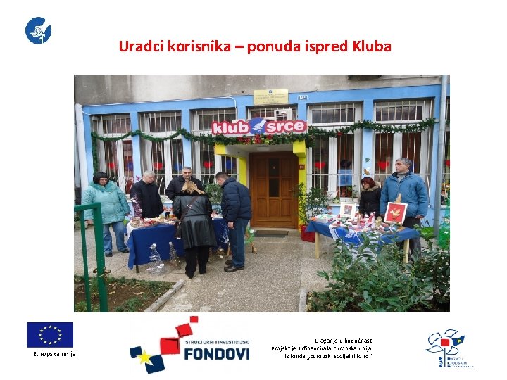 Uradci korisnika – ponuda ispred Kluba Europska unija Ulaganje u budućnost Projekt je sufinancirala