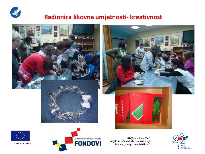 Radionica likovne umjetnosti- kreativnost Europska unija Ulaganje u budućnost Projekt je sufinancirala Europska unija