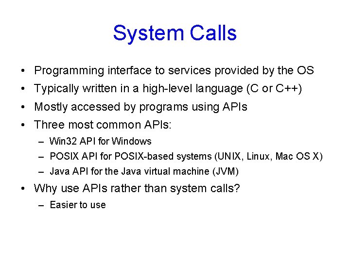 System Calls • Programming interface to services provided by the OS • Typically written