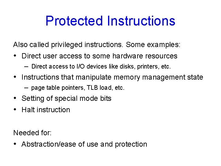 Protected Instructions Also called privileged instructions. Some examples: • Direct user access to some