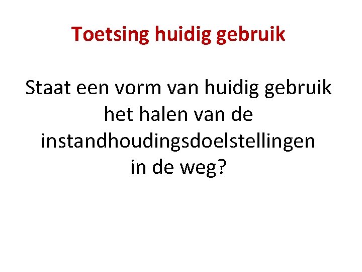 Toetsing huidig gebruik Staat een vorm van huidig gebruik het halen van de instandhoudingsdoelstellingen