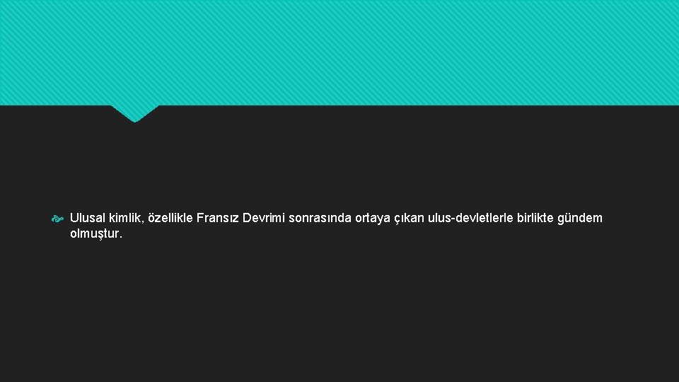  Ulusal kimlik, özellikle Fransız Devrimi sonrasında ortaya çıkan ulus-devletlerle birlikte gündem olmuştur. 