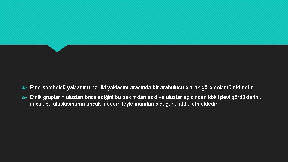  Etno-sembolcü yaklaşımı her iki yaklaşım arasında bir arabulucu olarak göremek mümkündür. Etnik grupların